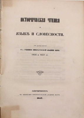 Исторические чтения о языке и словесности. В заседаниях II-го отделения Императорской Академии наук 1856 и 1857 гг. СПб.: Тип. Имп. Акад. наук, 1857.